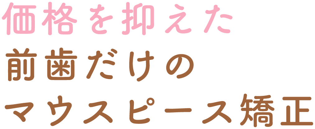 価格を抑えた前歯だけのマウスピース矯正